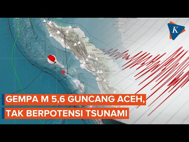 Gempa M 5,6 Guncang Aceh, BMKG: akibat Subduksi Megathrust, Tak Berpotensi Tsunami