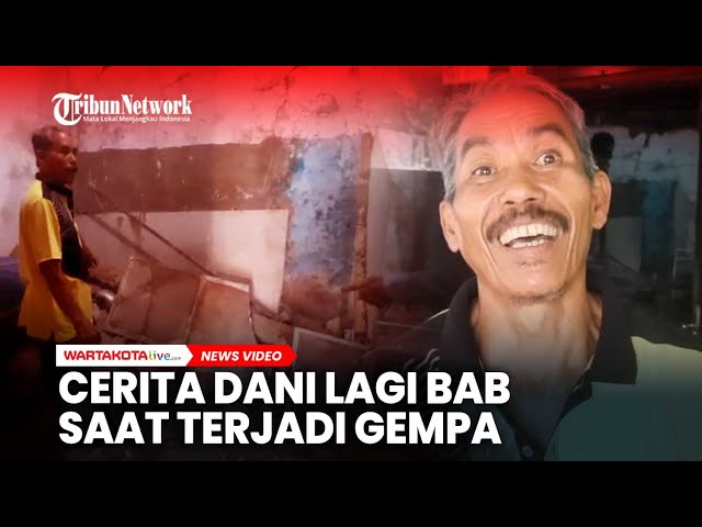 Cerita Dani Lagi BAB dan Terjebak di WC saat Terjadi Gempa