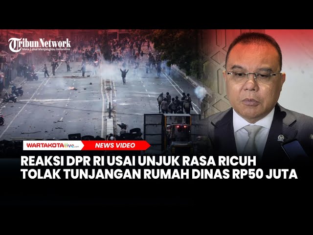 Pimpinan DPR RI Bereaksi Usai Demonstrasi Ricuh Menolak Pengadaan Tunjangan Rumah Dinas Rp50 Juta