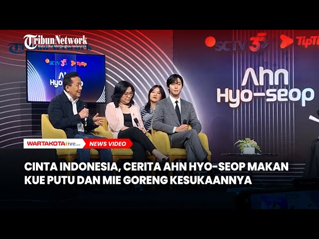 Cinta Indonesia, Cerita Ahn Hyo Seop Makan Kue Putu dan Mie Goreng Kesukaannya