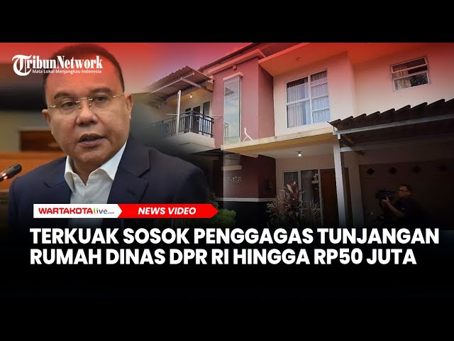 Terkuak Sosok Penggagas Tunjangan Rumah Dinas DPR RI Hingga Rp50 Juta