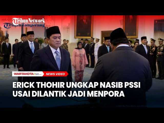 Erick Thohir Ungkap Nasib PSSI Usai Dilantik Jadi Menpora