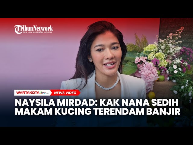 Naysila Mirdad: Kak Nana Sedih Makam Kucing Terendam Banjir
