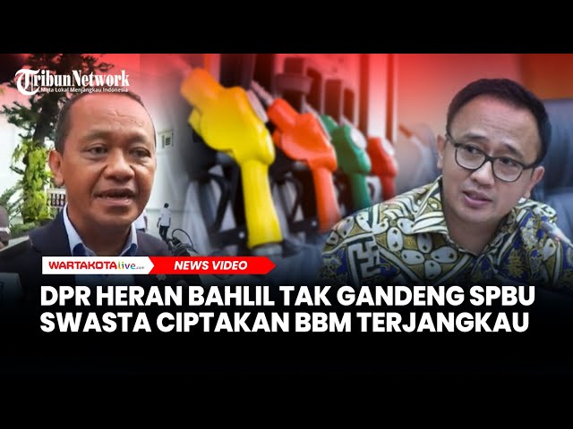 DPR Heran Bahlil Tak Gandeng SPBU Swasta Ciptakan BBM Terjangkau