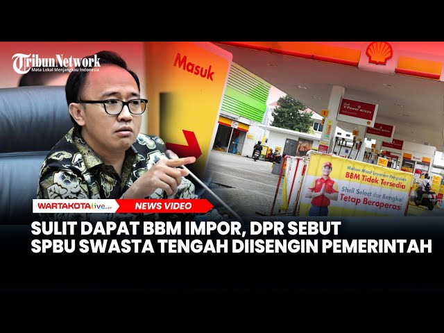 Sulit Dapat BBM Impor, DPR Sebut SPBU Swasta Tengah Diisengin Pemerintah