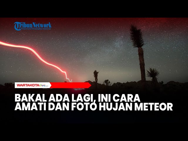 Bakal Ada Lagi, Ini Cara Amati dan Foto Hujan Meteor