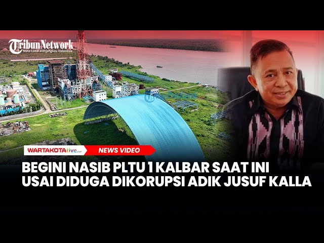 Diduga Dikorupsi Adik Jusuf Kalla, Begini Nasib PLTU 1 Kalbar Saat Ini