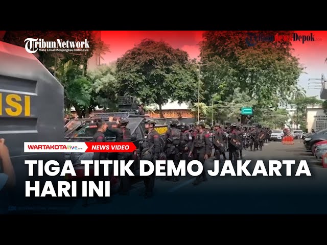 SIMAK Titik Demo Jakarta Hari ini, Aparat Kerahkan 894 Personel  Jaga Tiga Demo