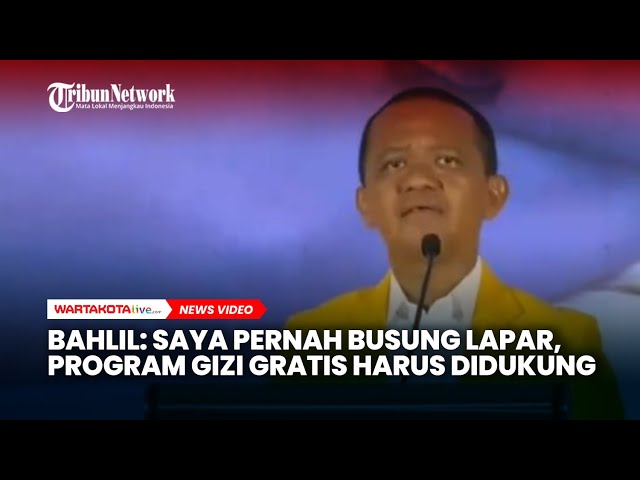 Bahlil Saya Pernah Busung Lapar, Karena Itu Program Gizi Gratis Harus Didukung
