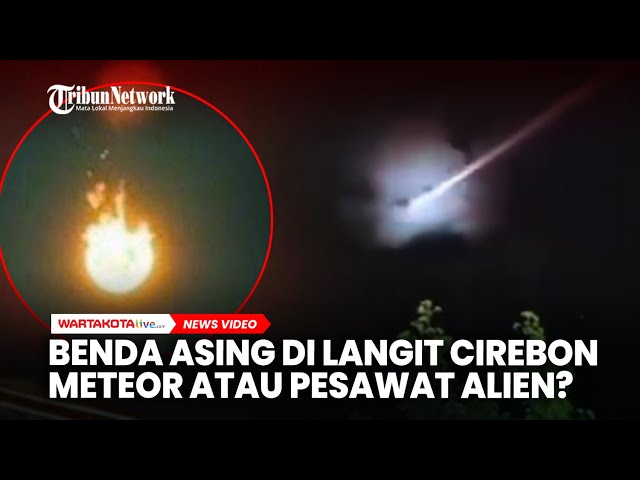 Benda Asing di Langit Cirebon Meteor Atau Pesawat Alien? Ini Penjelasan BRIN