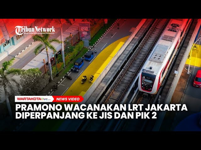 Pramono Wacanakan LRT Jakarta Diperpanjang ke JIS dan PIK 2, Jakpro Susun Kajian Teknis-Ekonomi