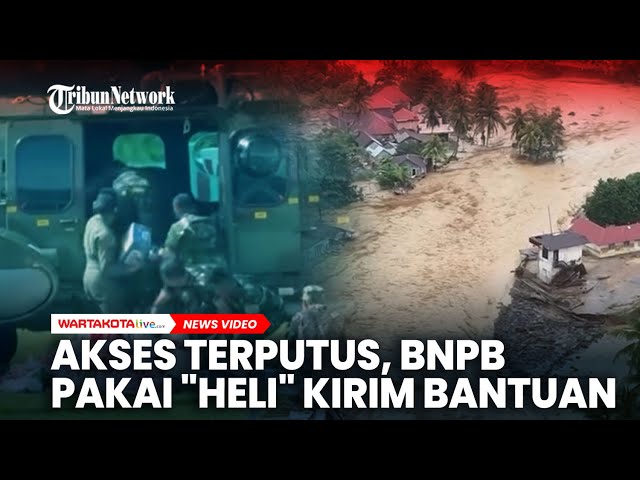 Akses Terputus, BNPB Andalkan Helikopter Kirim Bantuan ke Wilayah Terisolasi