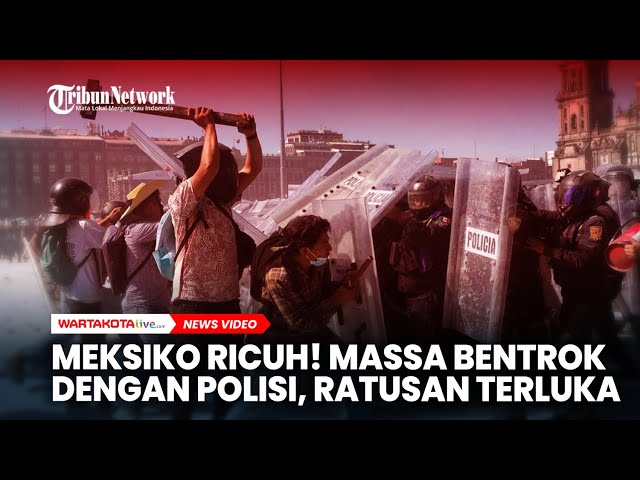 Meksiko Ricuh! Massa Bentrok dengan Polisi, 120 Orang Terluka