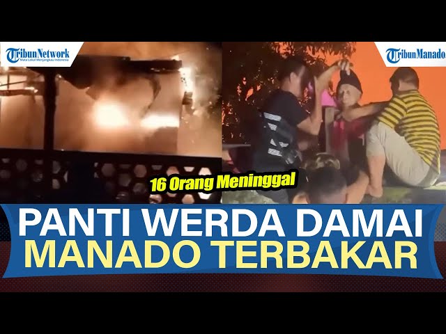 VIRAL! DETIK-DETIK PANTI WERDA DAMAI MANADO TERBAKAR, 16 ORANG MENINGGAL
