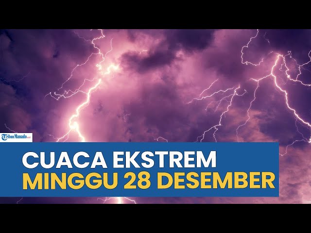 PERINGATAN DINI CUACA EKSTREM HARI INI MINGGU 28 DESEMBER 2025 DIBEBERAPA WILAYAH INDONESIA