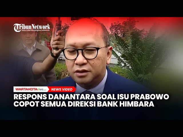 Respons Danantara soal Isu Prabowo Copot Semua Direksi Bank Himbara karena Pro Konglomerat