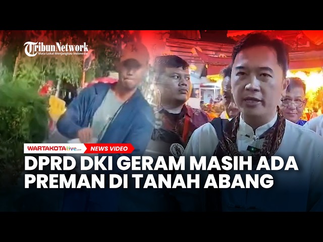 DPRD DKI Geram Masih Ada Preman di Tanah Abang, Heran Masih Tunggu Viral