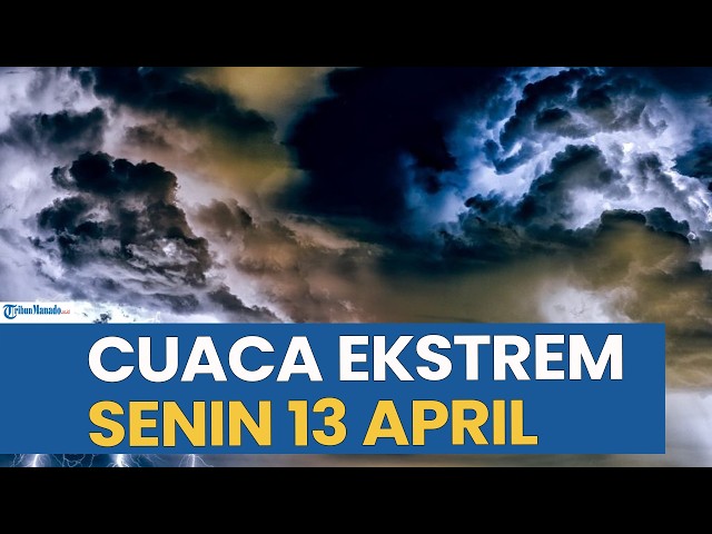 PERINGATAN CUACA EKSTREM HARI INI SENIN 13 APRIL 2026, CEK WILAYAH ANDA